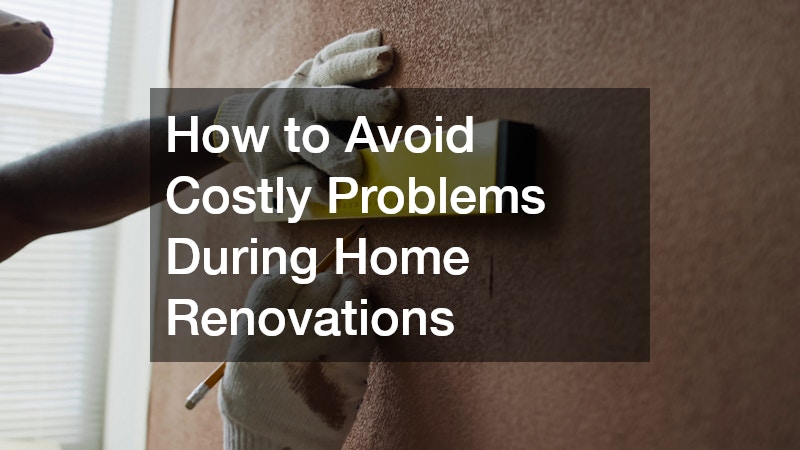 How to Avoid Costly Problems During Home Renovations